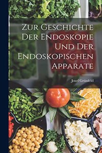 Zur Geschichte Der Endoskopie Und Der Endoskopischen Apparate