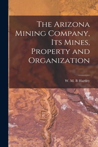 Arizona Mining Company, its Mines, Property and Organization