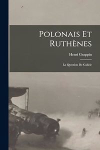 Polonais et Ruthènes; la question de Galicie