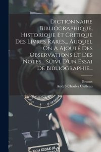 Dictionnaire Bibliographique, Historique Et Critique Des Livres Rares... Auquel On A Ajouté Des Observations Et Des Notes... Suivi D'un Essai De Bibliographie...