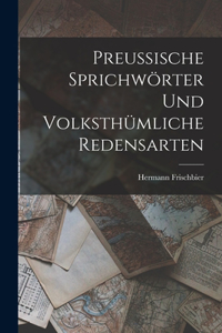 Preussische Sprichwörter und volksthümliche Redensarten
