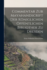 Commentar zur Mayahandscrift der Königlichen öffentlichen Bibliothek zu Dresden