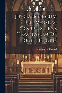 Jus Canonicum Universum, Complectens Tractatum De Regulis Juris