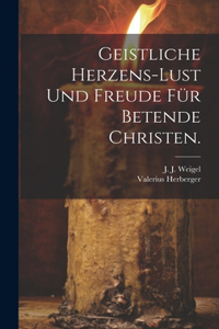 Geistliche Herzens-Lust und Freude für Betende Christen.