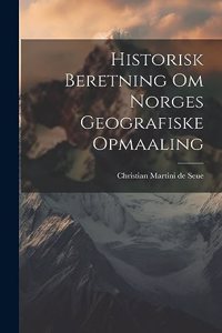 Historisk Beretning om Norges Geografiske Opmaaling