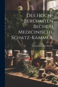 Des hoch-berühmten Becheri Medicinische Schatz-Kammer.