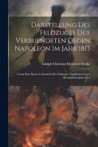 Darstellung des Feldzuges der Verbuendeten gegen Napoleon im Jahr 1813