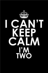 I can't keep calm I'm two