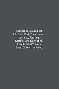 Success Is No Accident. It Is Hard Work, Perseverance, Learning, Studying, Sacrifice And Most Of All, Love Of What You Are Doing Or Learning To Do.