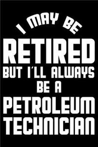 I May Be Retired But I'll Always Be A Petroleum Technician