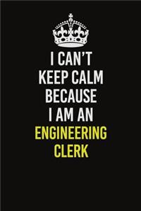 I Can�t Keep Calm Because I Am An Engineering Clerk