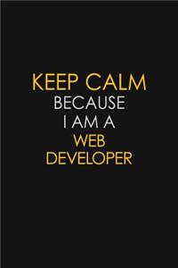 Keep Calm Because I Am A Web Developer