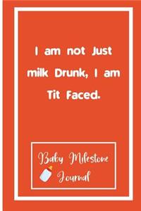 I am not Just milk Drunk, I am Tit Faced.