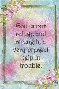 God is our refuge and strength, a very present help in trouble.