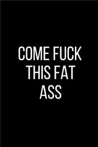 Come Fuck This Fat Ass