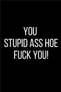 You Stupid Ass Hoe Fuck You!
