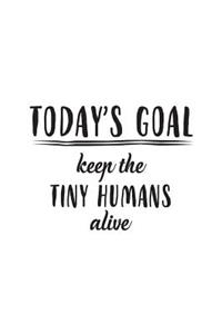 Today's Goal, Keep The Tiny Humans Alive