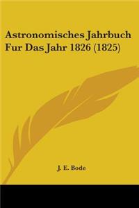 Astronomisches Jahrbuch Fur Das Jahr 1826 (1825)