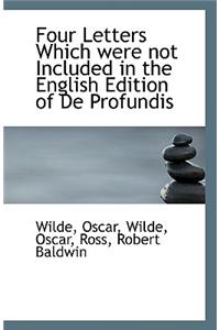 Four Letters Which Were Not Included in the English Edition of de Profundis