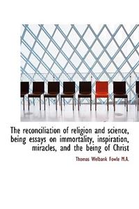 The Reconciliation of Religion and Science, Being Essays on Immortality, Inspiration, Miracles, and