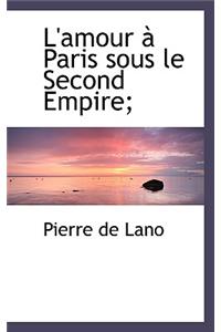 L'Amour Paris Sous Le Second Empire;