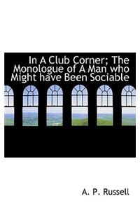 In a Club Corner; The Monologue of a Man Who Might Have Been Sociable