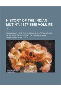 History of the Indian Mutiny, 1857-1858 Volume 1; Commencing
