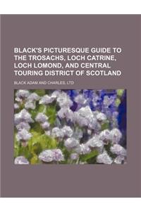 Black's Picturesque Guide to the Trosachs, Loch Catrine, Loch Lomond, and Central Touring District of Scotland