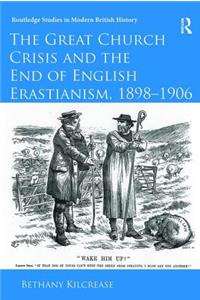 The Great Church Crisis and the End of English Erastianism, 1898-1906