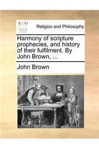 Harmony of Scripture Prophecies, and History of Their Fulfilment. by John Brown, ...