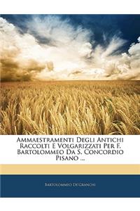 Ammaestramenti Degli Antichi Raccolti E Volgarizzati Per F. Bartolommeo Da S. Concordio Pisano ...