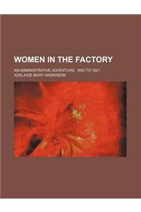 Women in the Factory; An Administrative Adventure, 1893 to 1921