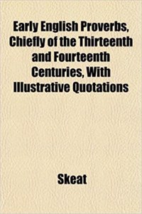 Early English Proverbs, Chiefly of the Thirteenth and Fourteenth Centuries, with Illustrative Quotations