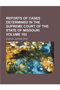Reports of Cases Determined in the Supreme Court of the State of Missouri Volume 162
