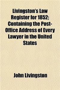 Livingston's Law Register for 1852; Containing the Post-Office Address of Every Lawyer in the United States