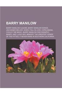 Barry Manilow: Barry Manilow Albums, Barry Manilow Songs, Unchained Melody, When I Fall in Love, Copacabana, Could It Be Magic, Barry