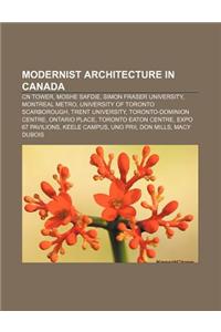 Modernist Architecture in Canada: Cn Tower, Moshe Safdie, Simon Fraser University, Montreal Metro, University of Toronto Scarborough