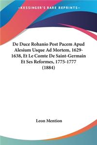 De Duce Rohanio Post Pacem Apud Alesium Usque Ad Mortem, 1629-1638, Et Le Comte De Saint-Germain Et Ses Reformes, 1775-1777 (1884)