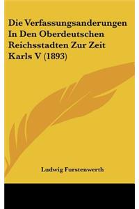 Die Verfassungsanderungen in Den Oberdeutschen Reichsstadten Zur Zeit Karls V (1893)