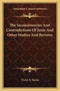 Inconsistencies and Contradictions of Jesus and Other Studies and Reviews