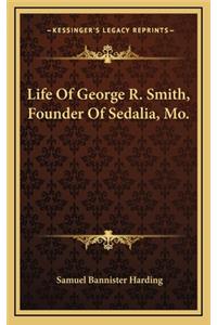 Life Of George R. Smith, Founder Of Sedalia, Mo.