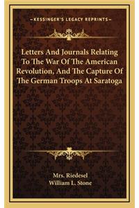 Letters And Journals Relating To The War Of The American Revolution, And The Capture Of The German Troops At Saratoga