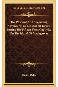 The Pleasant and Surprising Adventures of Mr. Robert Drury, During His Fifteen Years Captivity on the Island of Madagascar