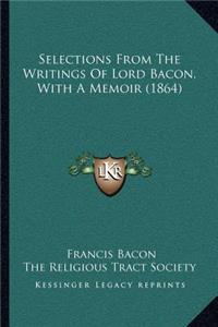 Selections From The Writings Of Lord Bacon, With A Memoir (1864)