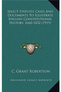 Select Statutes Cases And Documents To Illustrate English Constitutional History, 1660-1832 (1919)