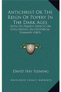 Antichrist or the Reign of Popery in the Dark Ages