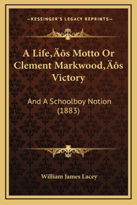 A Life's Motto Or Clement Markwood's Victory