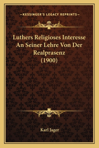 Luthers Religioses Interesse An Seiner Lehre Von Der Realprasenz (1900)