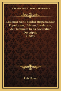 Ludouici Nonii Medici Hispania Sive Populorum, Urbium, Insularum, Ac Fluminum In Ea Accuratior Descriptio (1607)