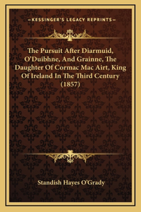 Pursuit After Diarmuid, O'Duibhne, And Grainne, The Daughter Of Cormac Mac Airt, King Of Ireland In The Third Century (1857)